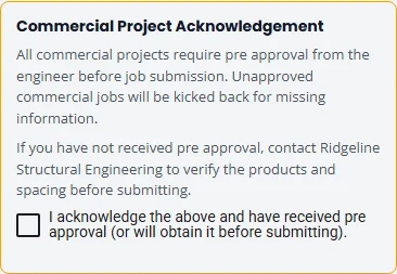 The Commercial Project Acknowledgement box. It says all commercial projects require pre approval from the engineer before job submission, and that if you have not received pre approval you should contact Ridgeline Structural Engineering to verify the products and spacing before submitting. Below is an unticked box: I acknowledge the above and have received pre approval, or will obtain it before submitting.